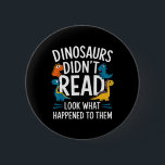 Dinosaurs Didn’t Read Funny Teacher Kids  Button<br><div class="desc">Dinosaurs Didn’t Read Funny Teacher Kids</div>