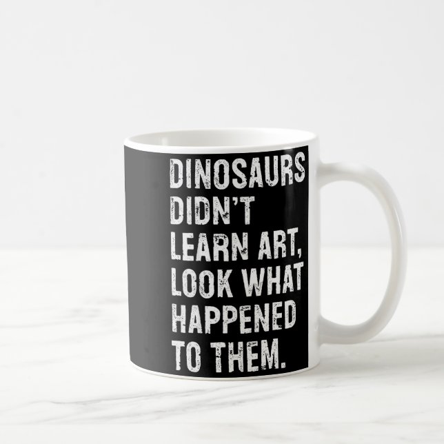 Dinosaurs Didn't Learn Art Funny Art Teacher  Kaffeetasse (Rechts)