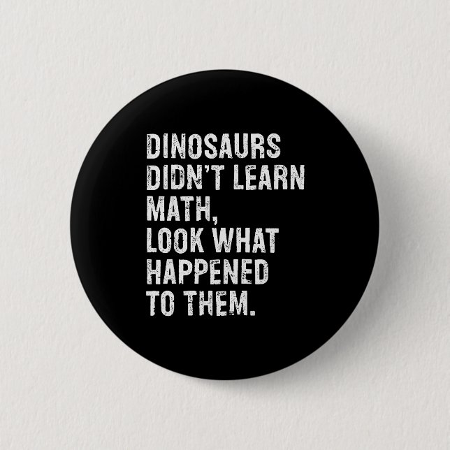 Dinosaurs Didn't Learn Math Funny Math Teacher  Button (Vorderseite)