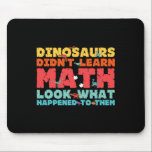 Dinosaurs Didn't Learn Math Funny Mathematics Math Mousepad<br><div class="desc">Dinosaurs Didn't Learn Math Funny Mathematics Math Teacher</div>