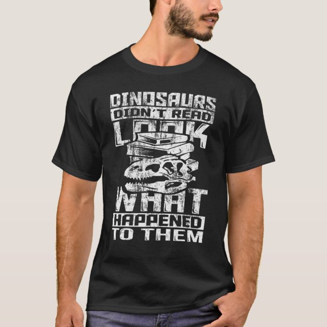 Dinosaurs Didn't Read Look What Happened To Them F T-Shirt (Vorderseite)
