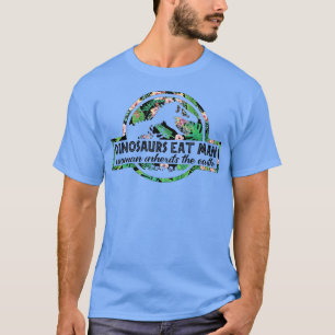 Dinosaurs Eat Man Woman Inherits The Earth  T-Shirt