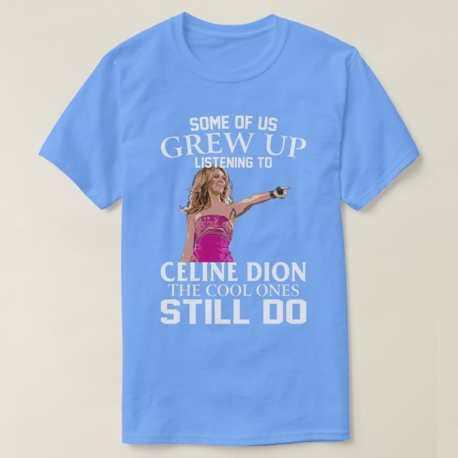 Dion Einige von uns sind aufgewachsen, auf Celine  T-Shirt (Design vorne)