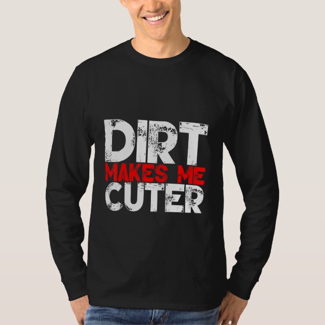 Dirt Makes Me Cuter T-Shirt (Vorderseite)