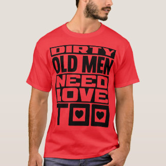 Dirte alte Männer brauchen auch Liebe T-Shirt