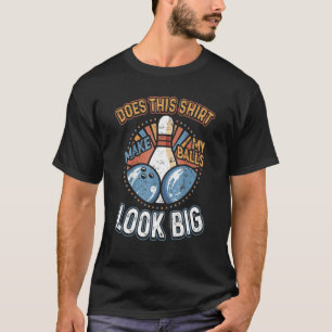 Dirty Bowling macht meine Bälle so groß aussehen T-Shirt