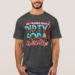 Dirty Soda Hey, Wanna schnappen sich eine dreckige T-Shirt