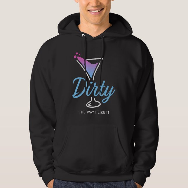 Dirty The Way I Like It  Dirty Martini Drink Happy Hoodie (Vorderseite)