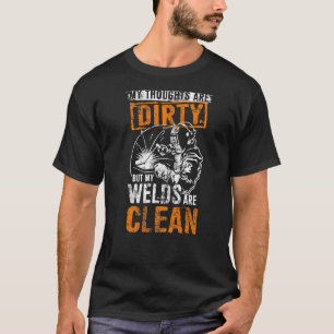 Dirty Thoughts Clean Welds Welders Welders Welding T-Shirt