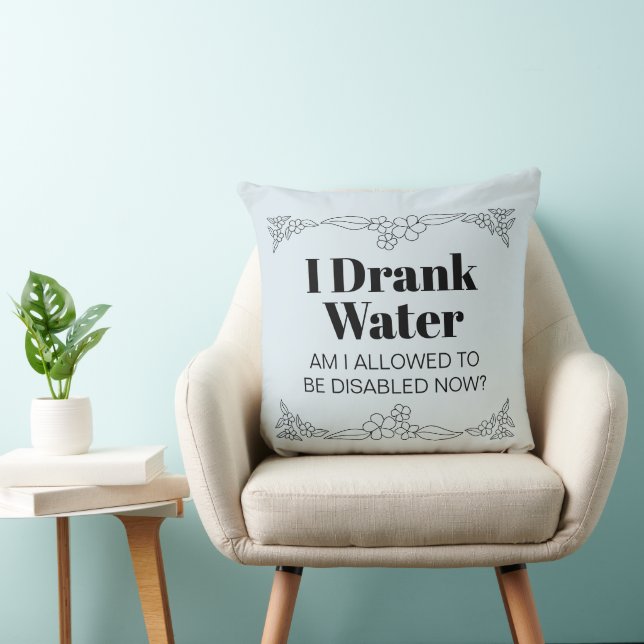Disability Awareness Humor: I Drank Water Kissen (Stuhl )