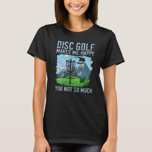 Disk Golf macht mich glücklich, dass Sie nicht so  T-Shirt
