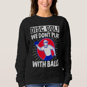 Disk Golf Wir spielen keine Balls Frisbee Golf Dis Sweatshirt