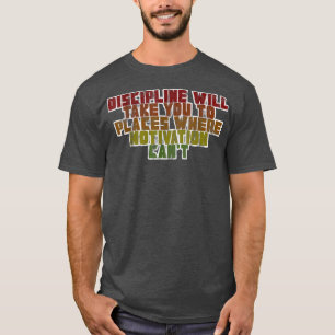 Disziplin bringt Sie an Orte, an denen Motivation T-Shirt