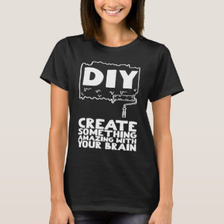 DIY Create Something Amazing with Your Brain T-Shirt