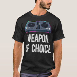 DJ Disk Jockey Turntable Music Weapon of Choice T-Shirt