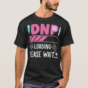 Dnp Loading Doctor Of Nursing Practice wird T-Shirt