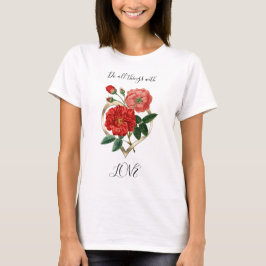 Do all things Love Heart Red Rose Flower Floral T-Shirt