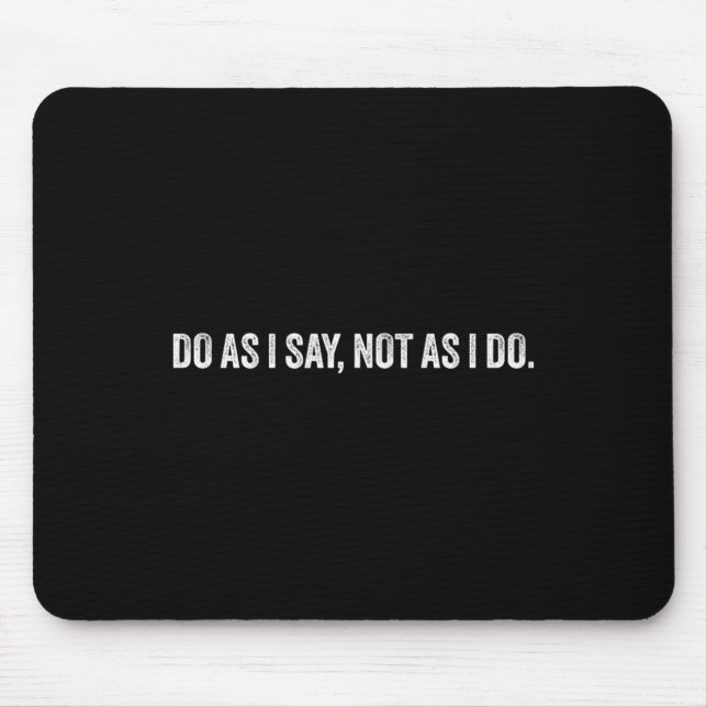 Do As I Say, Not As I Do  Mousepad (Vorne)