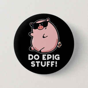 Do Epig Stuff Funny Epic Pig Pun Dark BG Button