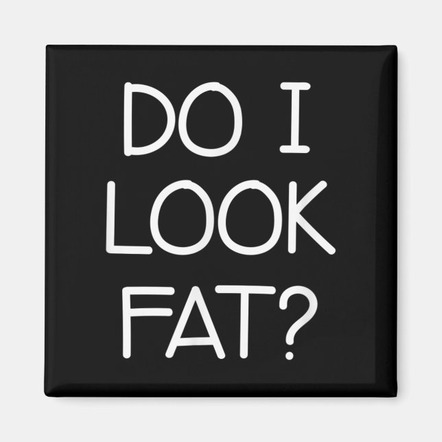 Do I Look Fat, Funny, Jokes, Sarcastic Sayings  Magnet (Vorne)