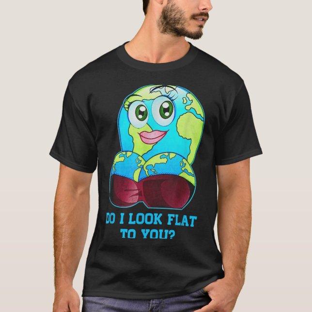 Do I Look Flat To You Earth Day Mother Day  T-Shirt (Vorderseite)