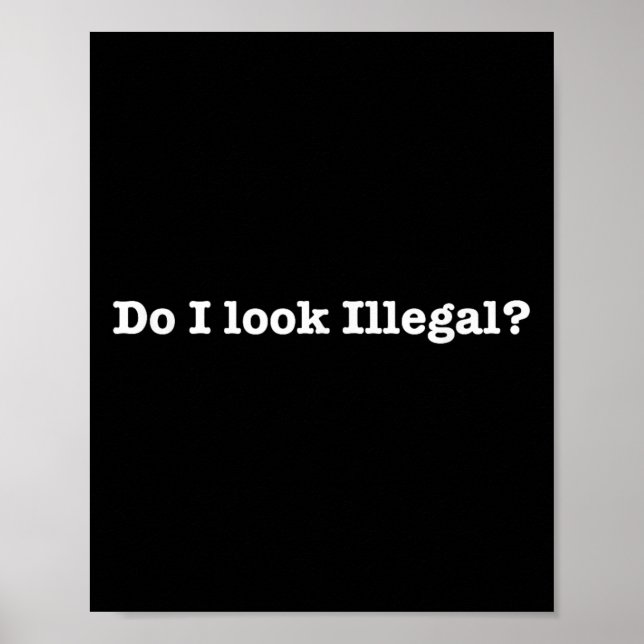 Do I Look Illegal Litical Racial Immigrant Stateme Poster (Vorne)