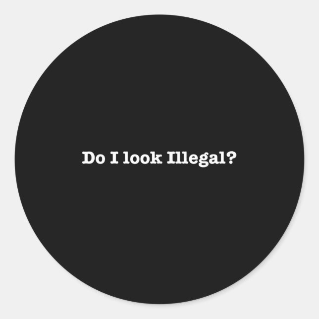 Do I Look Illegal Litical Racial Immigrant Stateme Runder Aufkleber (Vorderseite)