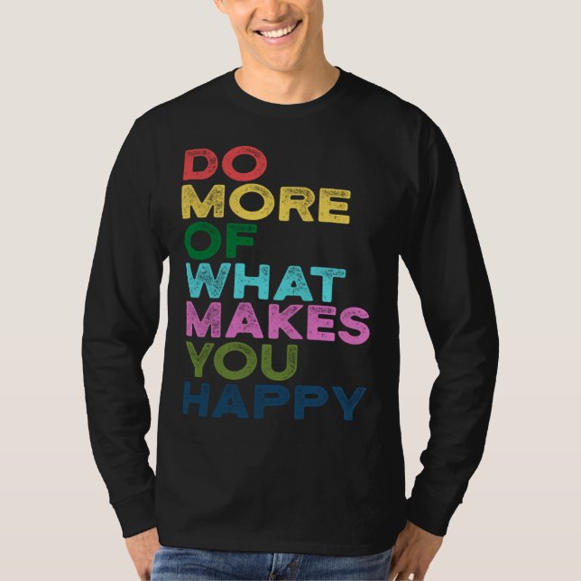 Do More Of What Makes You Happy Motivation Quote T-Shirt (Vorderseite)