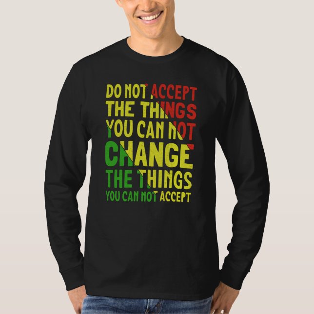 Do Not Accept The Things You Can Not Change The Th T-Shirt (Vorderseite)
