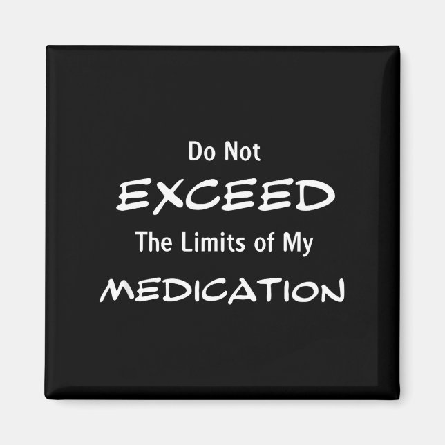Do Not Exceed The Limits Of My Medication Funny No Magnet (Vorne)