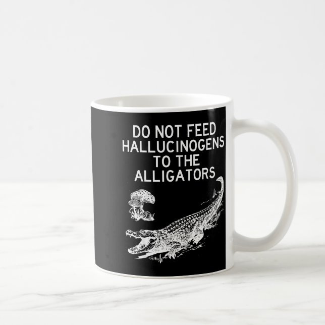Do Not Feed Hallucinogens To The Alligators Funny  Kaffeetasse (Rechts)