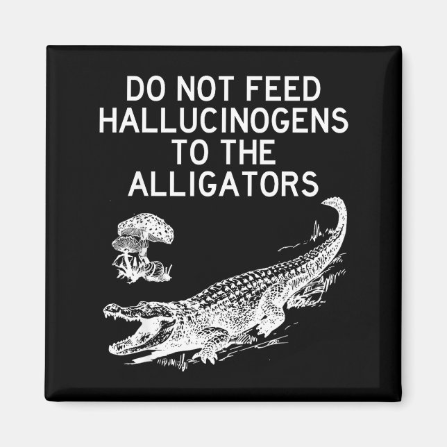 Do Not Feed Hallucinogens To The Alligators Funny  Magnet (Vorne)