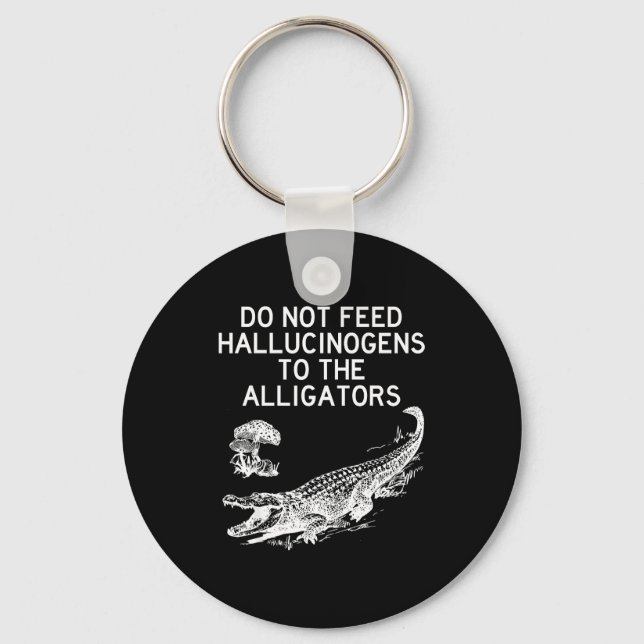 Do Not Feed Hallucinogens To The Alligators Funny  Schlüsselanhänger (Vorderseite)