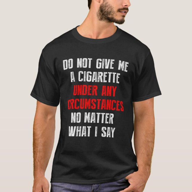 Do Not Give Me A Cigarette Under Any Circumstances T-Shirt (Vorderseite)