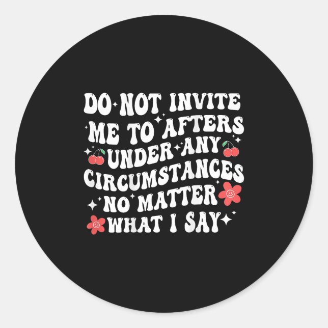 Do Not Invite Me To Afters Under Any Cirstances No Runder Aufkleber (Vorderseite)