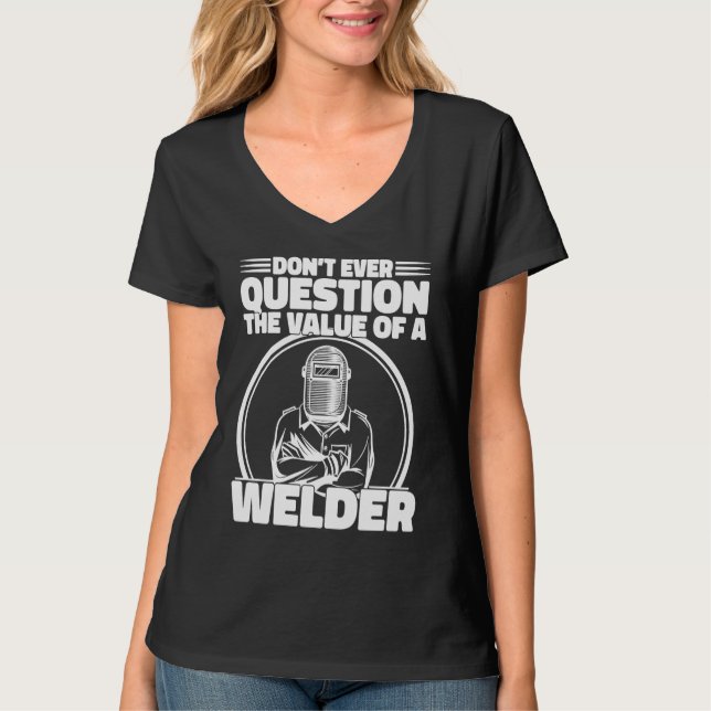 Do not Question the value of a welder Worker Weld  T-Shirt (Vorderseite)