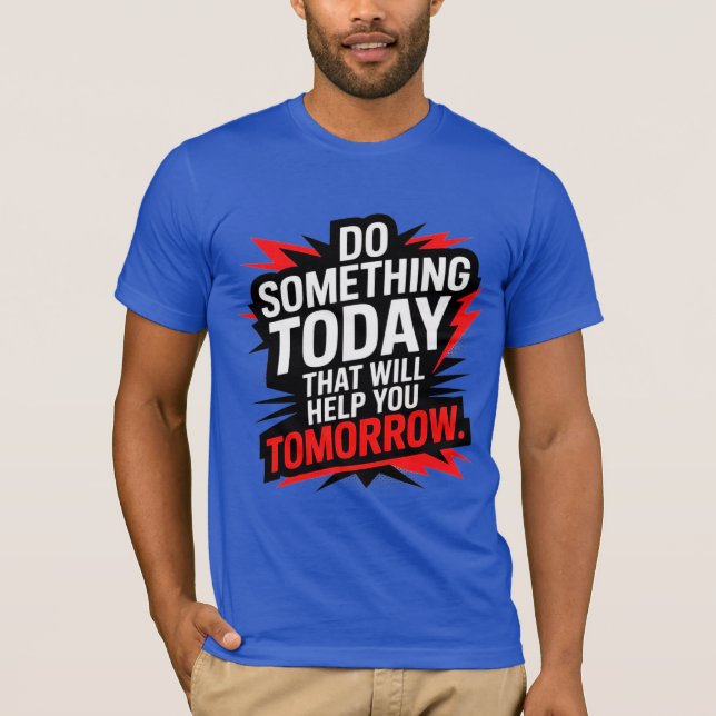 Do Something Today That Will Help You Tomorrow –  T-Shirt (Vorderseite)