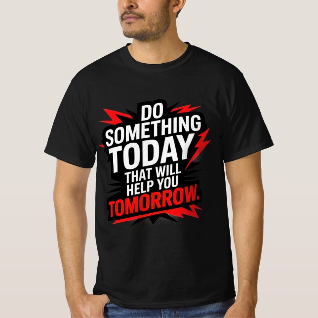 Do Something Today That Will Help You Tomorrow –  T-Shirt (Vorderseite)