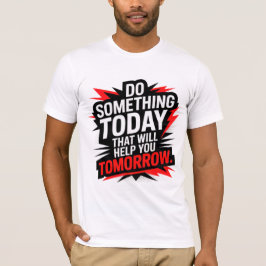 Do Something Today That Will Help You Tomorrow – T-Shirt