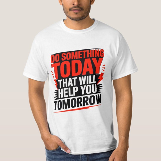 Do Something Today That Will Help You Tomorrow –  T-Shirt (Vorderseite)