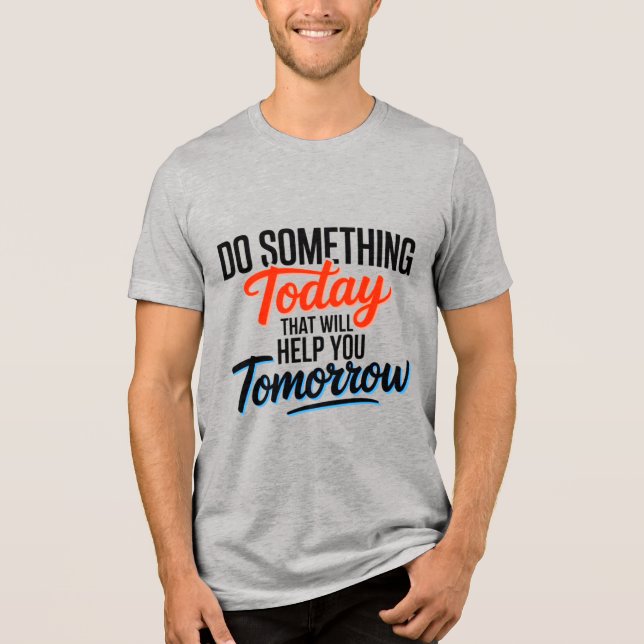 Do Something Today That Will Help You Tomorrow – Tri-Blend Shirt (Vorderseite)