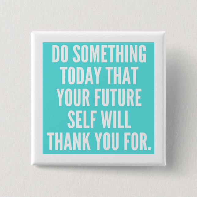 DO SOMETHING TODAY THAT YOUR FUTURE SELF WILL THAN BUTTON (Vorderseite)