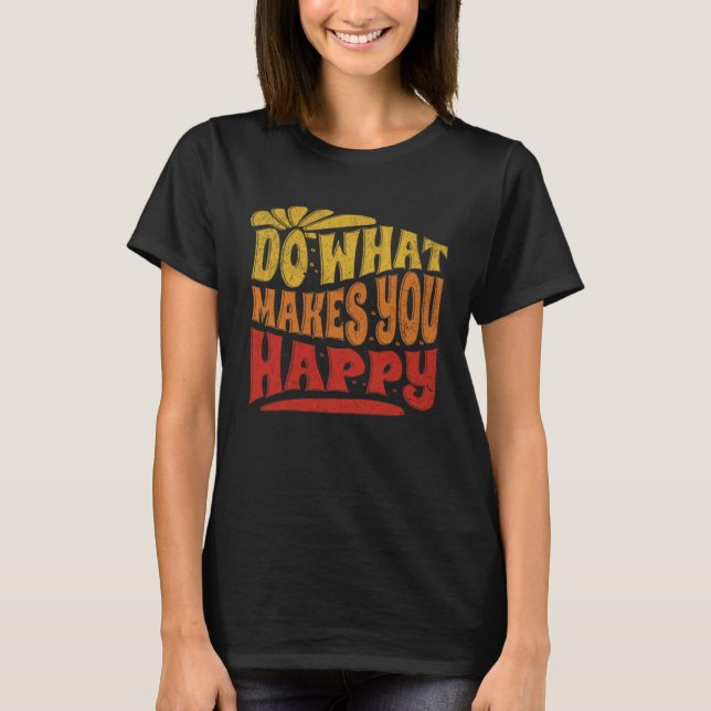Do what makes me happy  Motivational Positive Retr T-Shirt (Vorderseite)