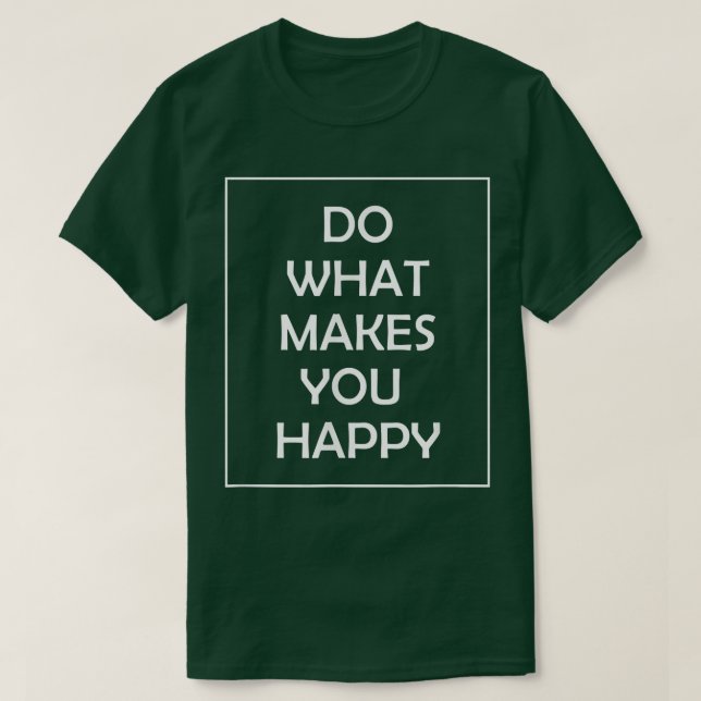 Do What Makes You Happy  T-Shirt (Design vorne)