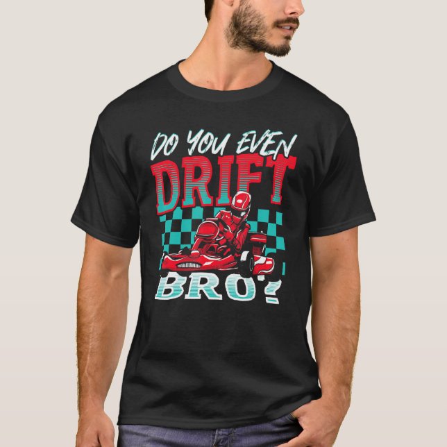 Do You Even Drift, Bro Go Kart Racing Go-Kart T-Shirt (Vorderseite)