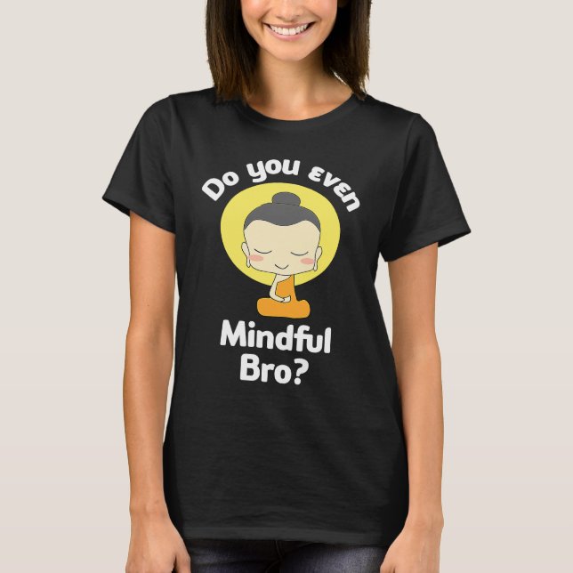 Do You Even Mindful Bro Buddha Enlightenment T-Shirt (Vorderseite)