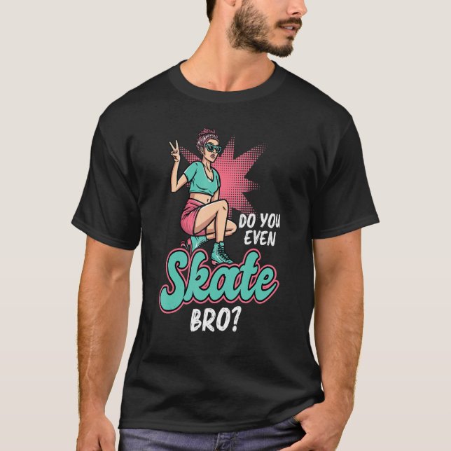 Do You Even Skate  Bro   Roller Skating   Skater T-Shirt (Vorderseite)