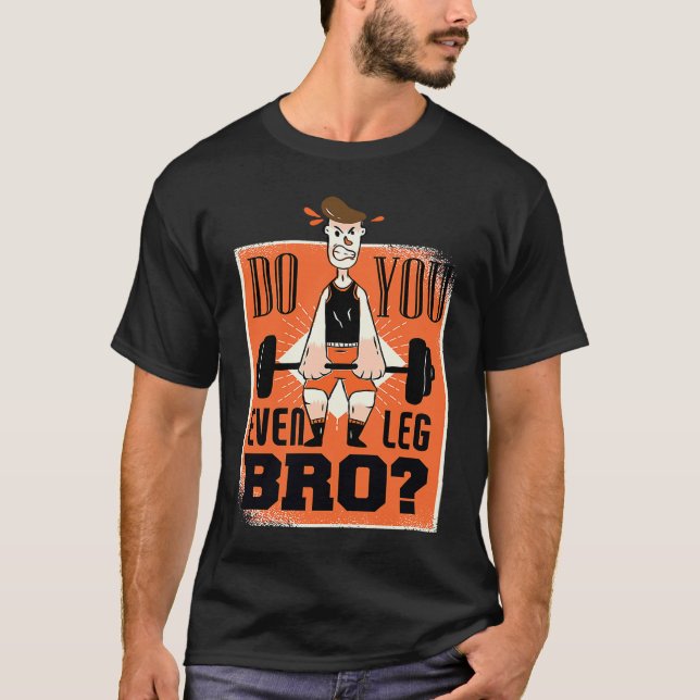 Do You Even Work Your Leg Bro Exercise Leg Day T-Shirt (Vorderseite)