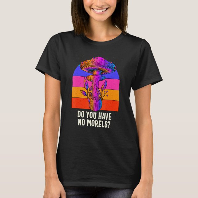 Do You Have No Morels Funny Mushroom Lover Humor T-Shirt (Vorderseite)
