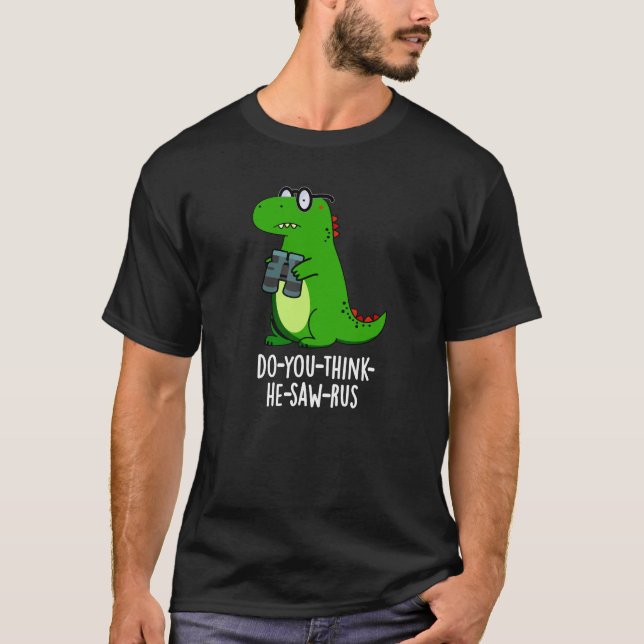 Do-you-think-he-saw-rus Dinosaur Pun Dark BG T-Shirt (Vorderseite)